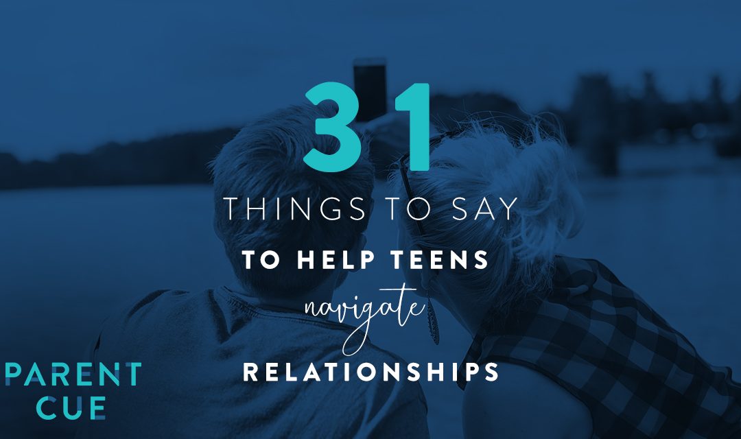 31 Things to Say to Help Teens Navigate Relationships