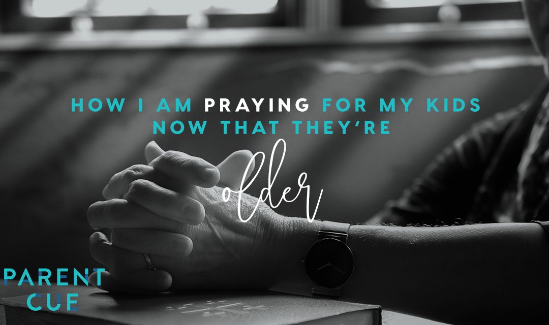 How I’m Praying For My Kids Now That They’re Older