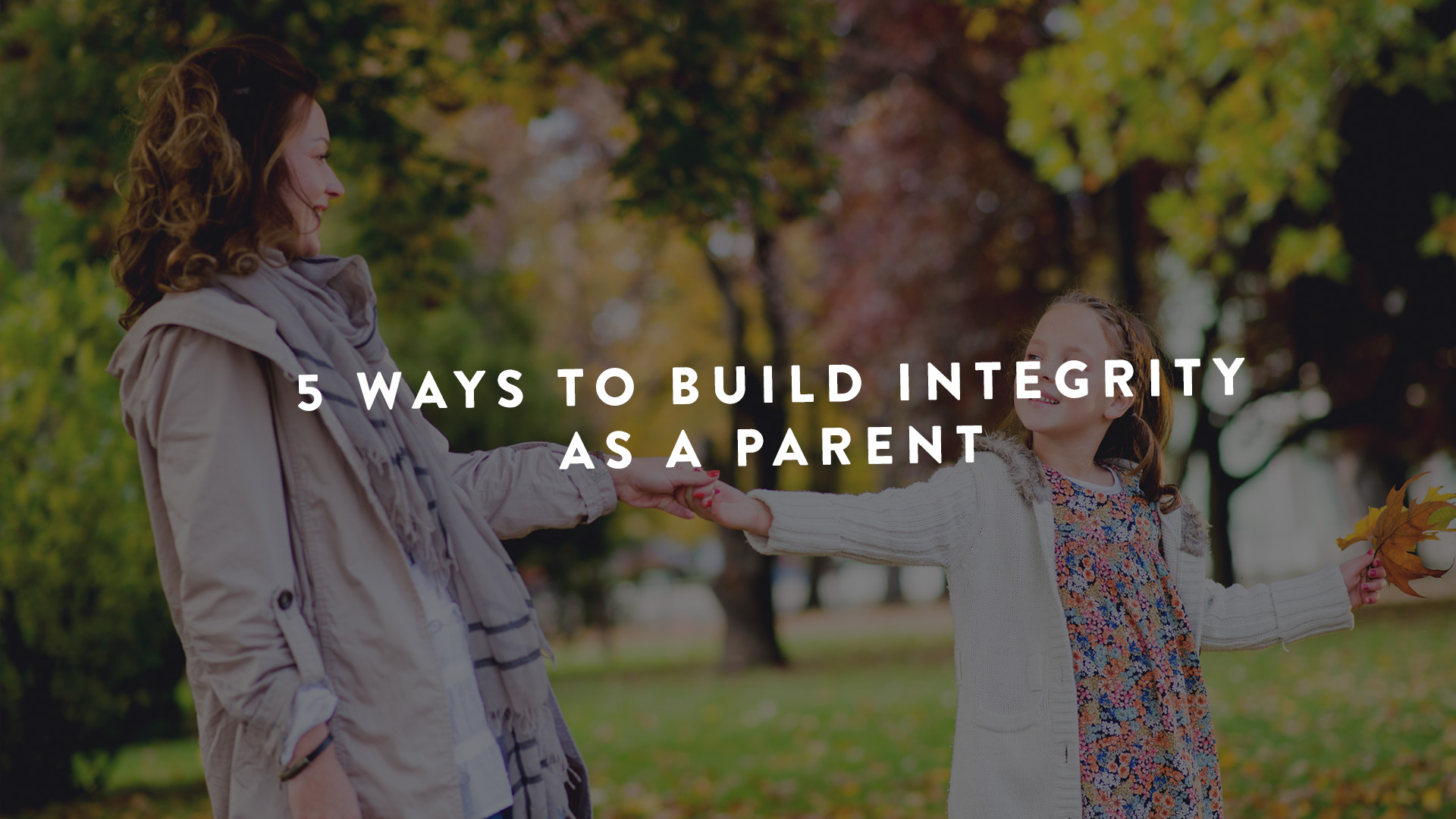 5 Ways to Build integrity as a parent