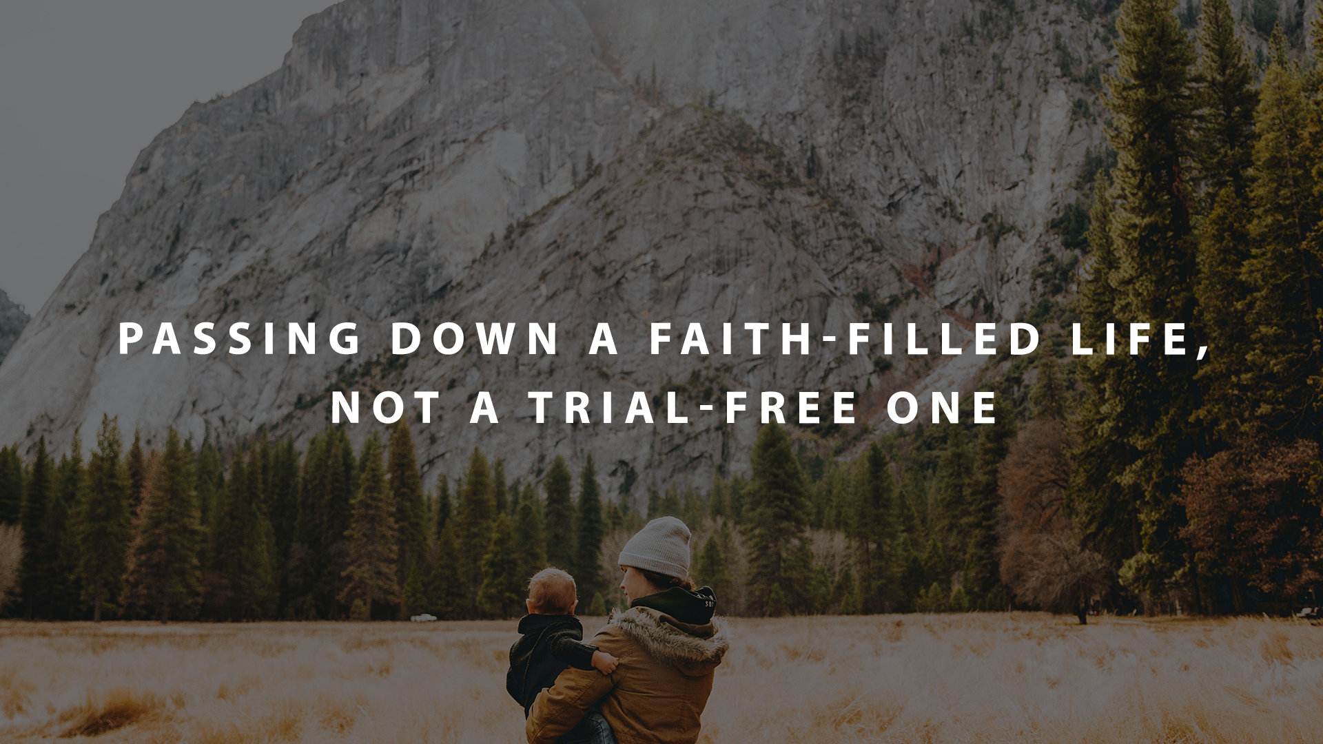 Passing down a faith filled life not a trial free one