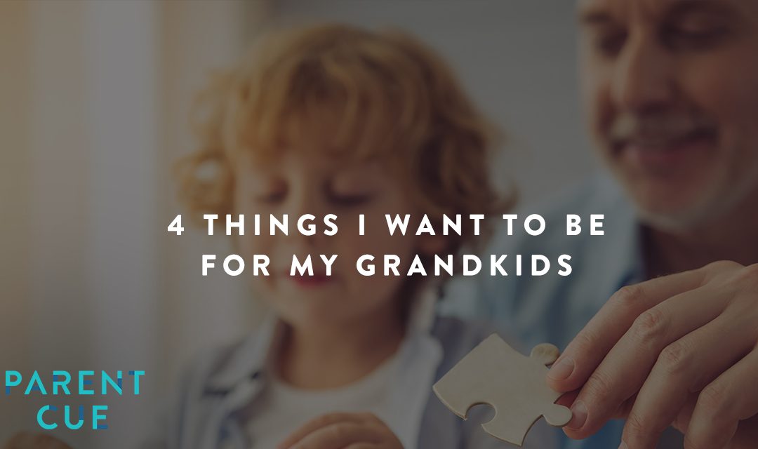 4 Things I Want to Be for My Grandkids