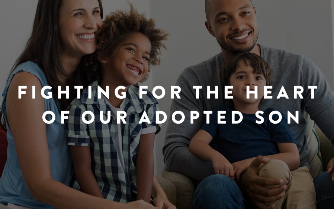 Fighting for the Heart of Our Adopted Son