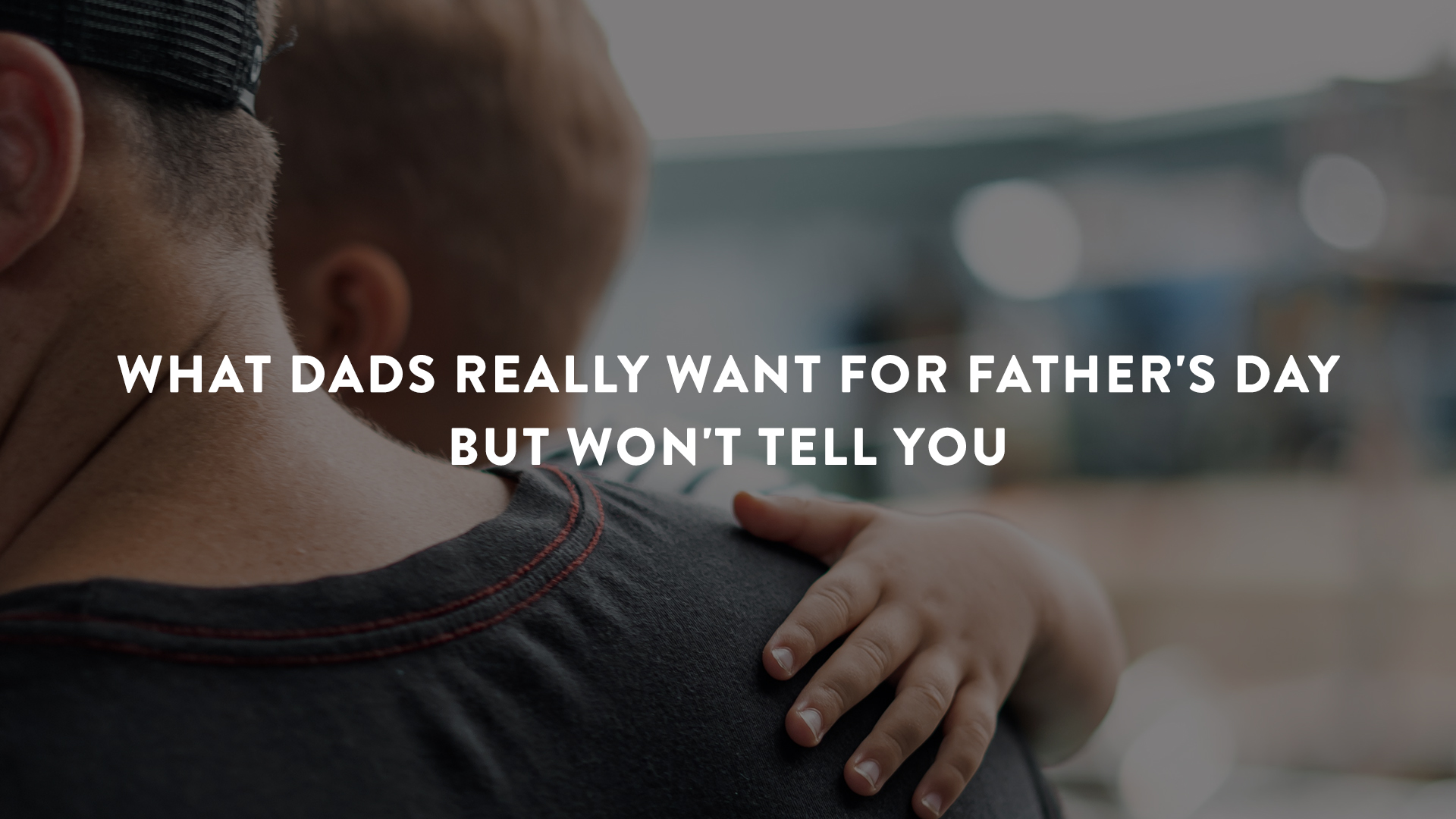 What dads really want for Father's Day