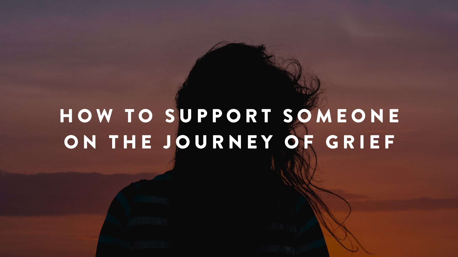 How to support someone on their journey of grief
