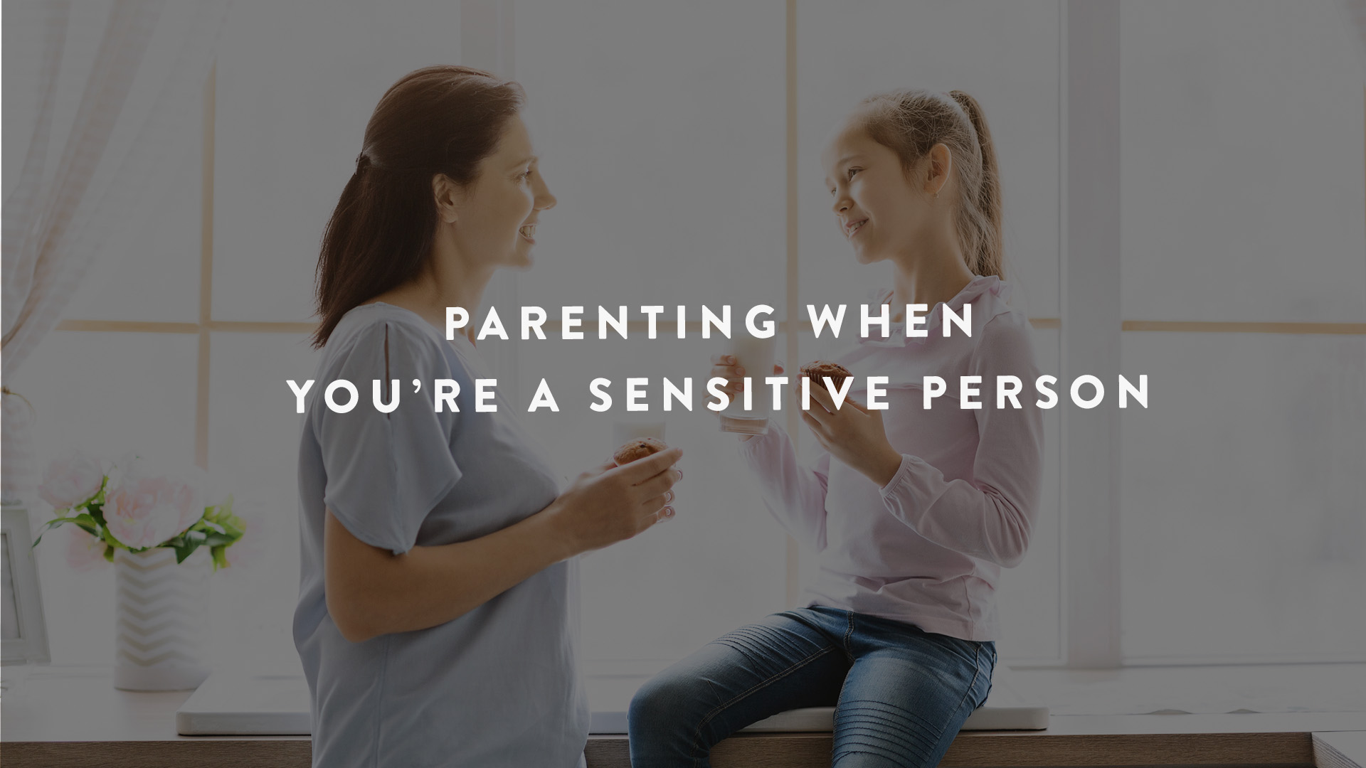Parenting when you're sensitive