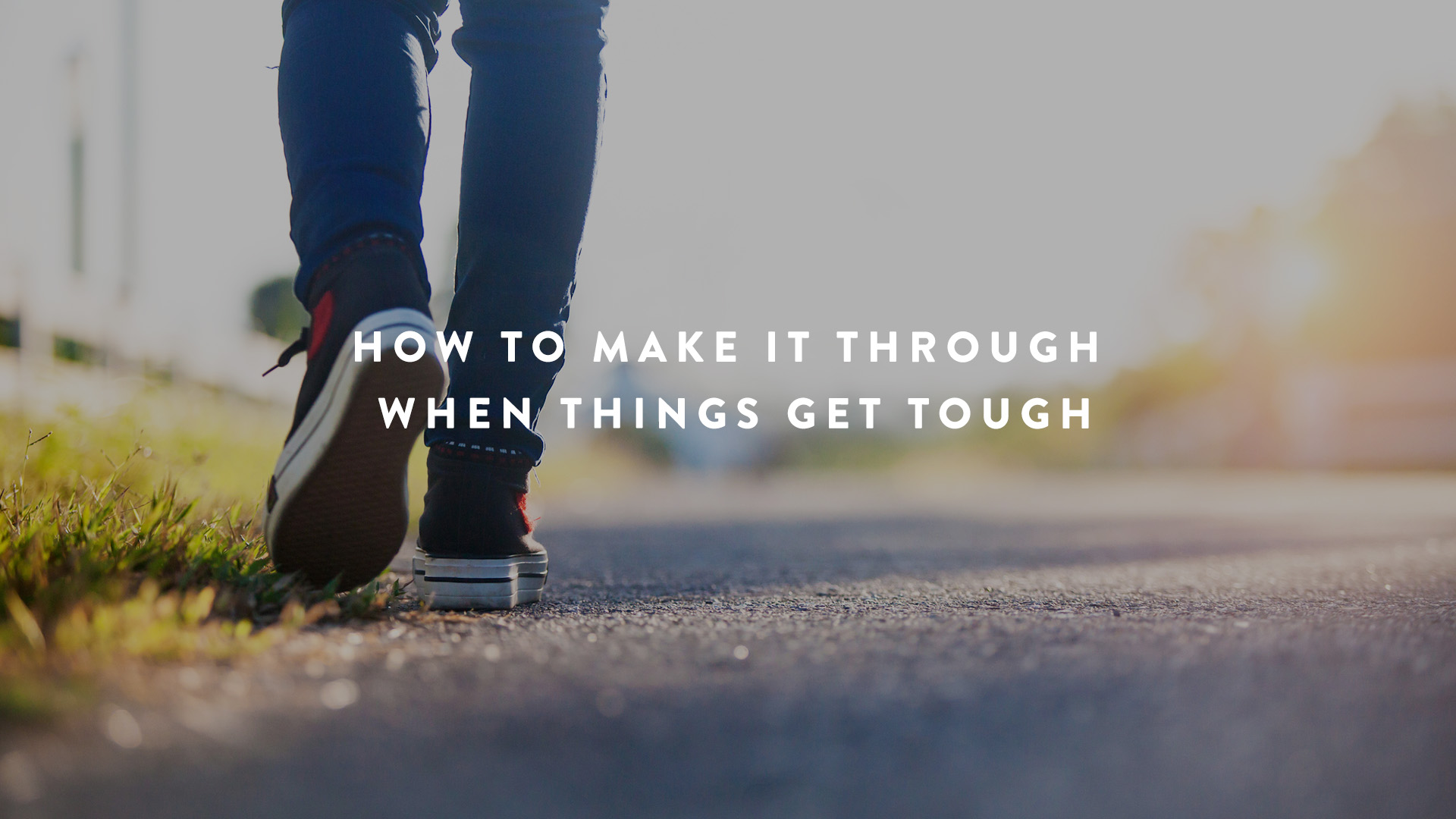 how to make it through when things get tough