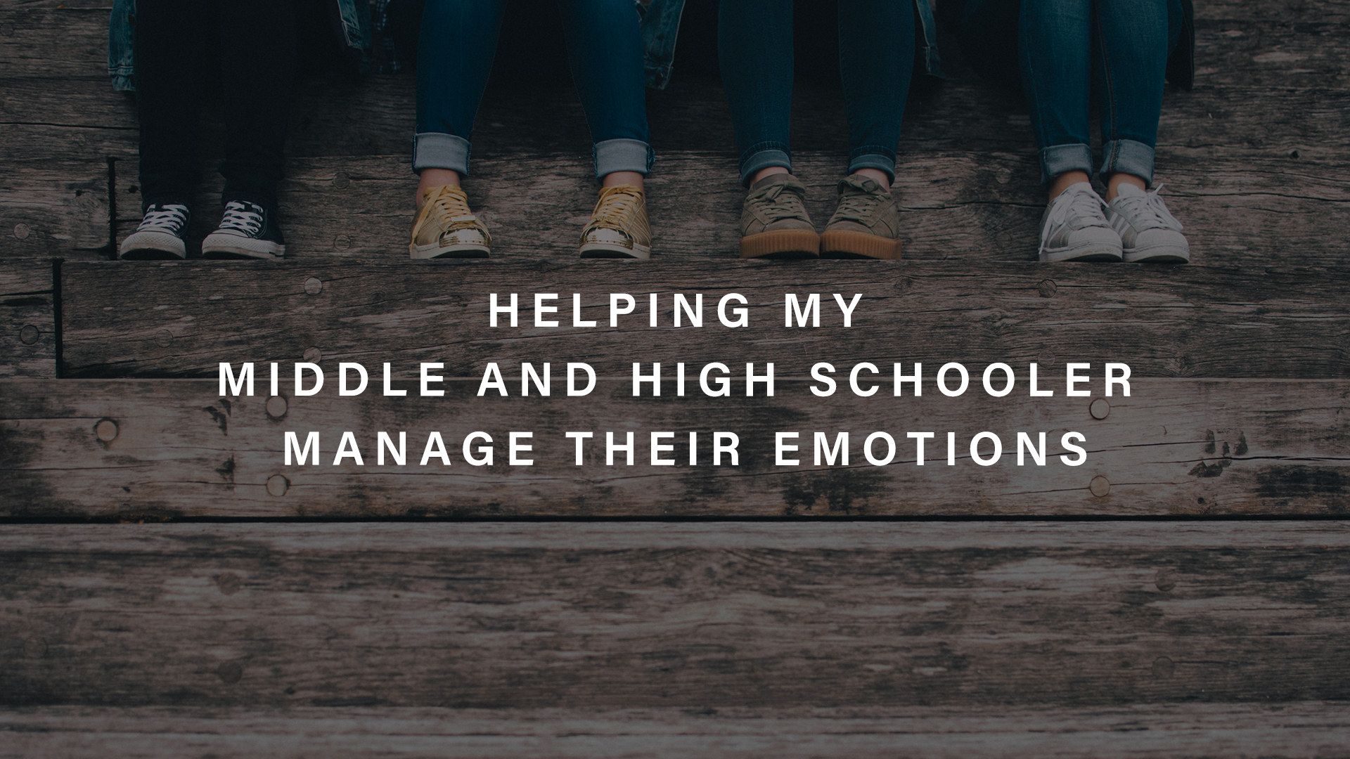 Helping My Middle and High Schooler Manage Their Emotions